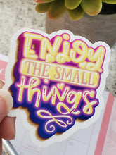 Load image into Gallery viewer, Enjoy the Small Things Glossy Sticker